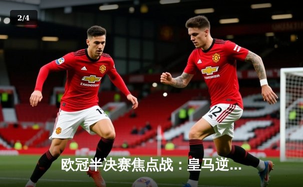 欧冠半决赛焦点战：皇马逆转绝杀拜仁，本泽马帽子戏法助球队挺进决赛 - 2
