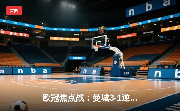 欧冠焦点战：曼城3-1逆转皇马，德布劳内传射建功率队挺进决赛